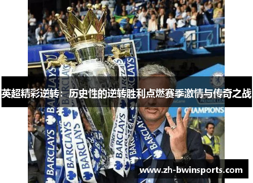 英超精彩逆转：历史性的逆转胜利点燃赛季激情与传奇之战