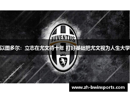 以图多尔：立志在尤文待十年 打好基础把尤文视为人生大学