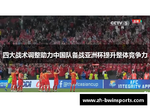 四大战术调整助力中国队备战亚洲杯提升整体竞争力
