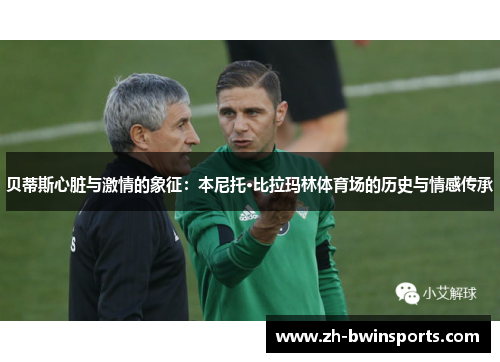 贝蒂斯心脏与激情的象征：本尼托·比拉玛林体育场的历史与情感传承