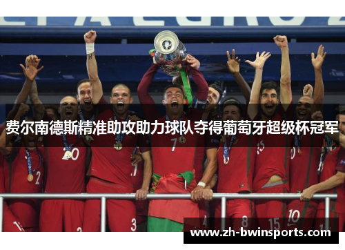 费尔南德斯精准助攻助力球队夺得葡萄牙超级杯冠军