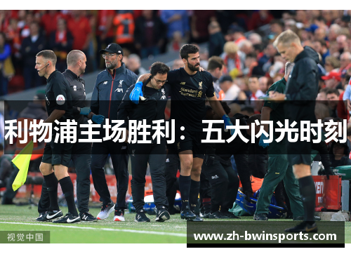 利物浦主场胜利：五大闪光时刻
