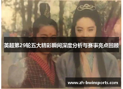 英超第29轮五大精彩瞬间深度分析与赛事亮点回顾