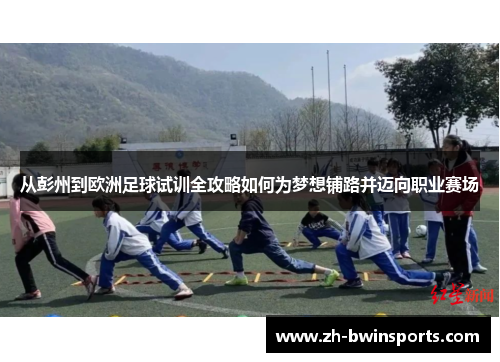 从彭州到欧洲足球试训全攻略如何为梦想铺路并迈向职业赛场