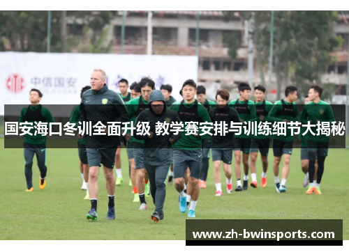 国安海口冬训全面升级 教学赛安排与训练细节大揭秘