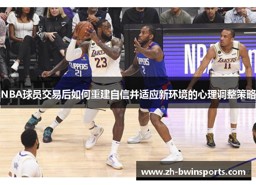 NBA球员交易后如何重建自信并适应新环境的心理调整策略
