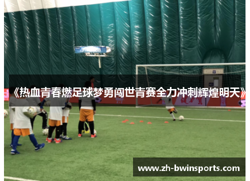 《热血青春燃足球梦勇闯世青赛全力冲刺辉煌明天》