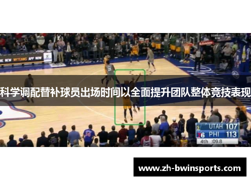 科学调配替补球员出场时间以全面提升团队整体竞技表现